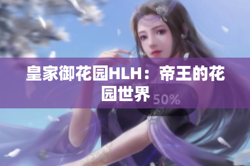 皇家御花园HLH：帝王的花园世界