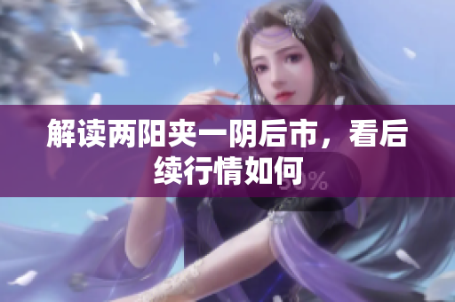 解读两阳夹一阴后市，看后续行情如何