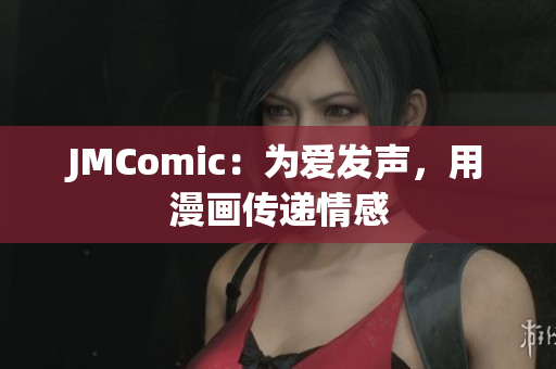 JMComic：为爱发声，用漫画传递情感