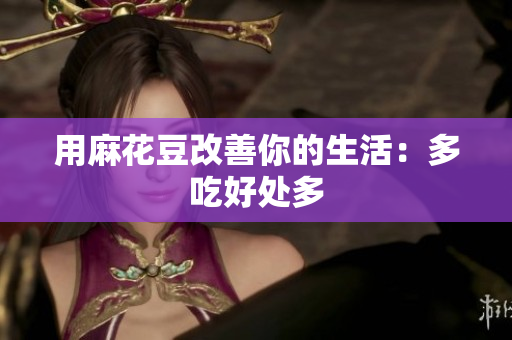 用麻花豆改善你的生活：多吃好处多