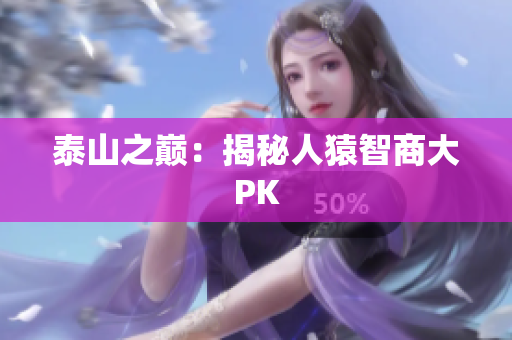 泰山之巅：揭秘人猿智商大PK
