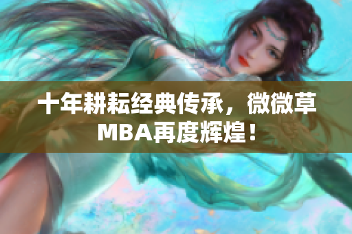 十年耕耘经典传承，微微草MBA再度辉煌！