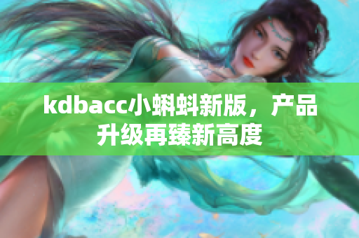 kdbacc小蝌蚪新版，产品升级再臻新高度