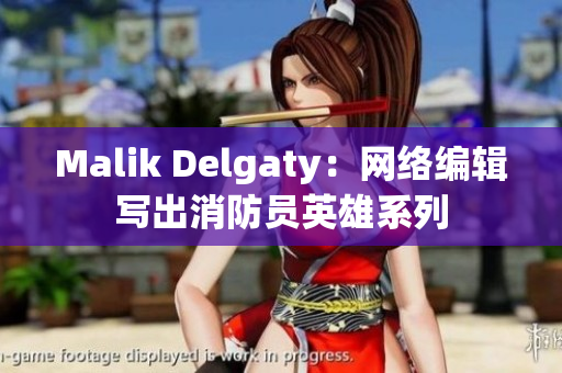 Malik Delgaty：网络编辑写出消防员英雄系列