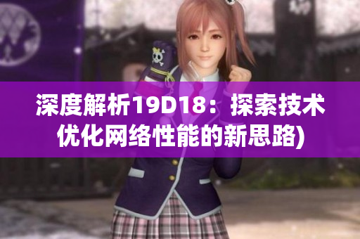 深度解析19D18：探索技术优化网络性能的新思路)