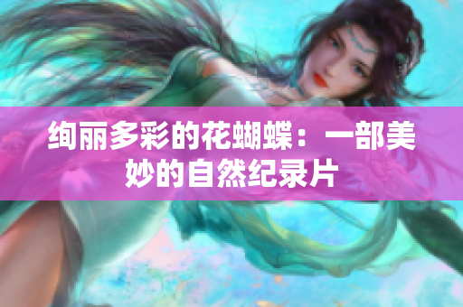 绚丽多彩的花蝴蝶：一部美妙的自然纪录片