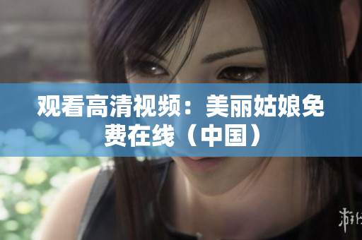 观看高清视频：美丽姑娘免费在线（中国）
