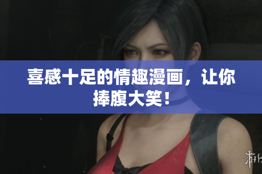喜感十足的情趣漫画，让你捧腹大笑！