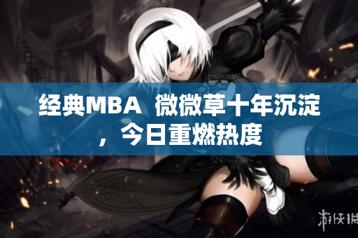 经典MBA  微微草十年沉淀，今日重燃热度