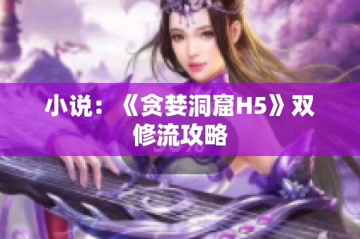 小说：《贪婪洞窟H5》双修流攻略