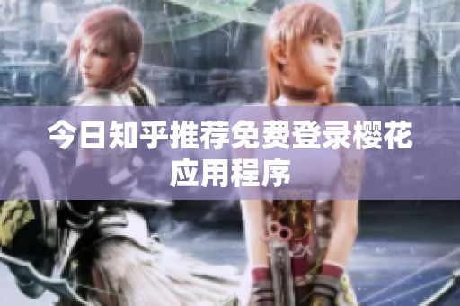 今日知乎推荐免费登录樱花应用程序