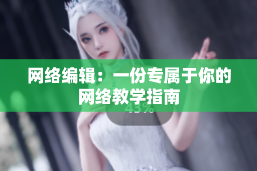 网络编辑：一份专属于你的网络教学指南
