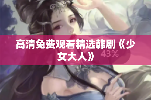高清免费观看精选韩剧《少女大人》