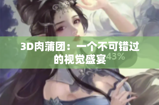 3D肉蒲团：一个不可错过的视觉盛宴