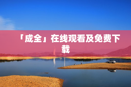 「成全」在线观看及免费下载