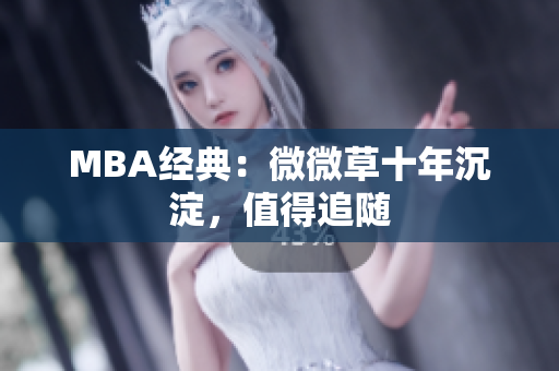 MBA经典：微微草十年沉淀，值得追随