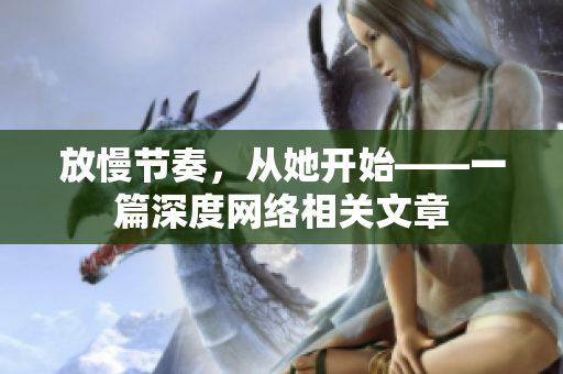 放慢节奏，从她开始——一篇深度网络相关文章