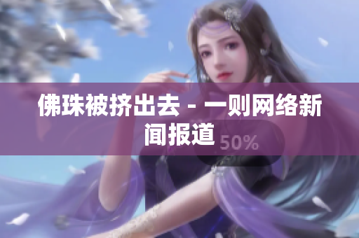 佛珠被挤出去 - 一则网络新闻报道