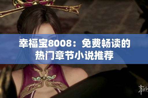 幸福宝8008：免费畅读的热门章节小说推荐