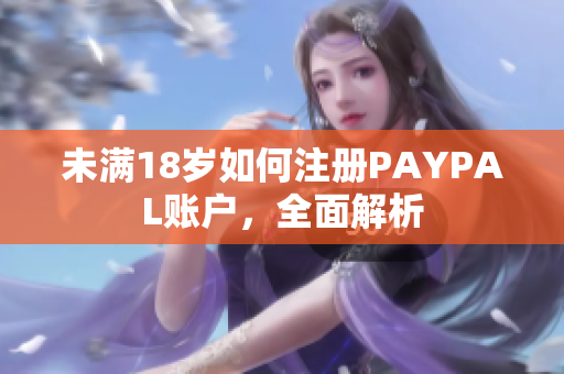 未满18岁如何注册PAYPAL账户，全面解析