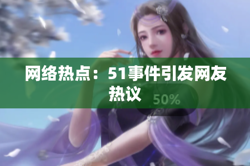 网络热点：51事件引发网友热议