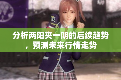 分析两阳夹一阴的后续趋势，预测未来行情走势