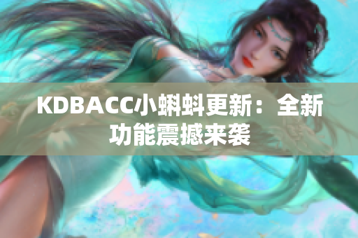 KDBACC小蝌蚪更新：全新功能震撼来袭