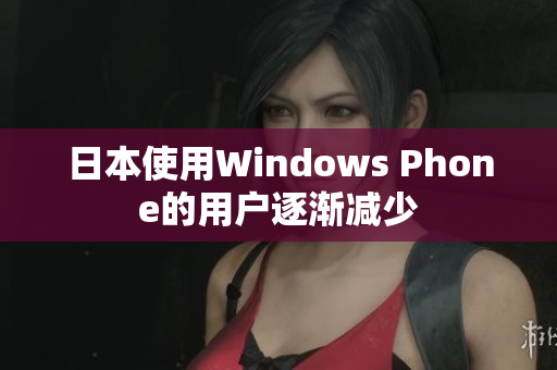 日本使用Windows Phone的用户逐渐减少