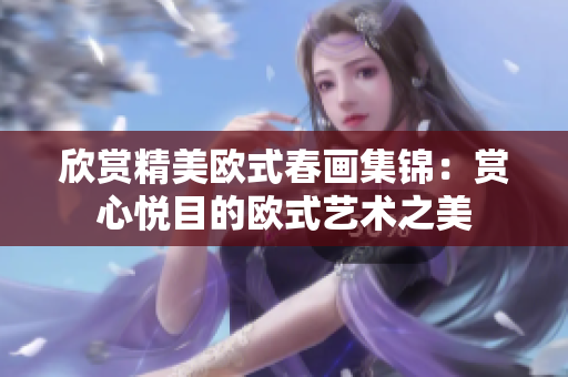 欣赏精美欧式春画集锦：赏心悦目的欧式艺术之美