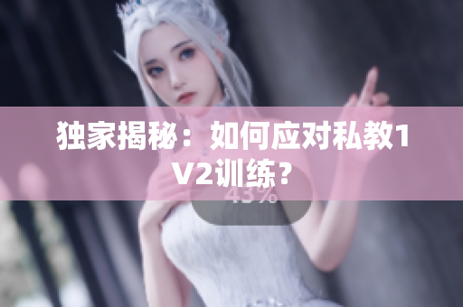 独家揭秘：如何应对私教1V2训练？