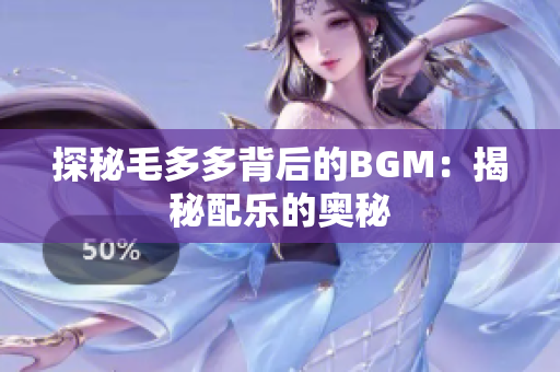 探秘毛多多背后的BGM：揭秘配乐的奥秘