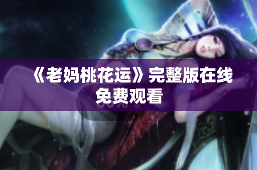 《老妈桃花运》完整版在线免费观看