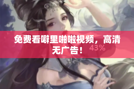 免费看噼里啪啦视频，高清无广告！