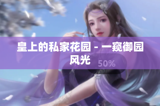 皇上的私家花园 - 一窥御园风光