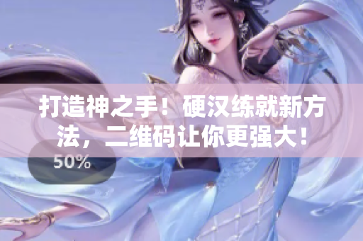 打造神之手！硬汉练就新方法，二维码让你更强大！