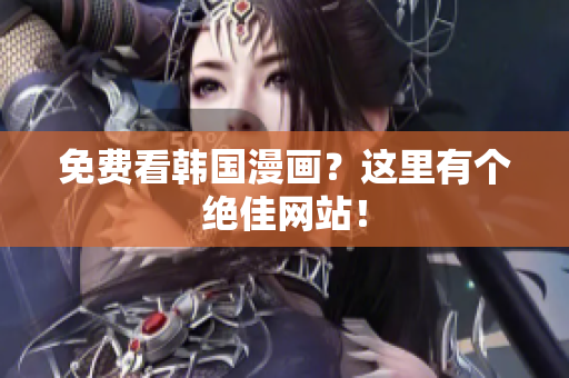 免费看韩国漫画？这里有个绝佳网站！