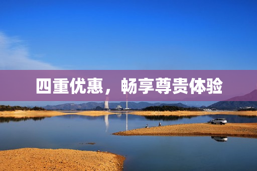 四重优惠，畅享尊贵体验