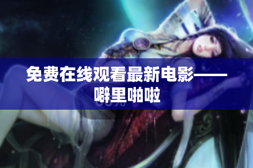 免费在线观看最新电影——噼里啪啦