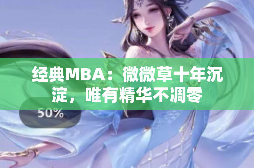 经典MBA：微微草十年沉淀，唯有精华不凋零