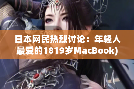 日本网民热烈讨论：年轻人最爱的1819岁MacBook)