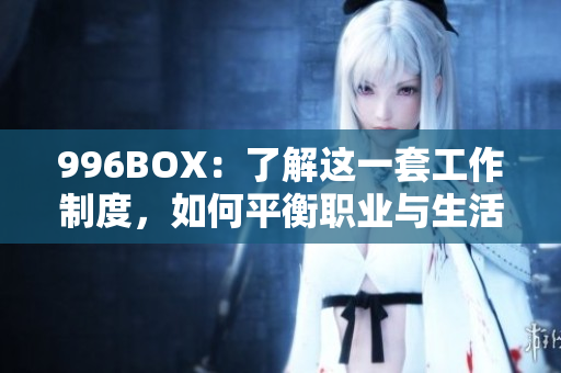 996BOX：了解这一套工作制度，如何平衡职业与生活