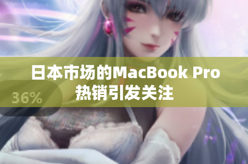 日本市场的MacBook Pro热销引发关注