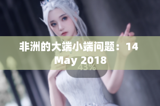 非洲的大端小端问题：14 May 2018