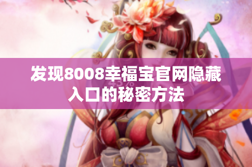 发现8008幸福宝官网隐藏入口的秘密方法