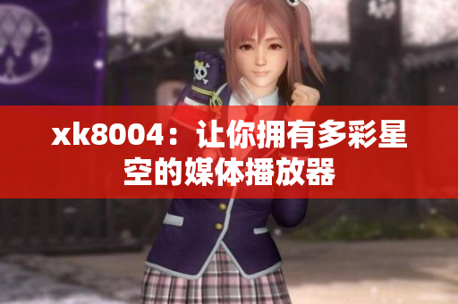 xk8004：让你拥有多彩星空的媒体播放器