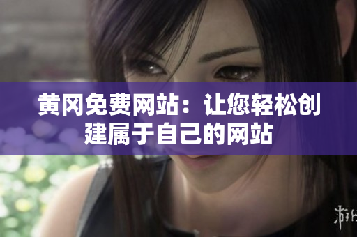 黄冈免费网站：让您轻松创建属于自己的网站