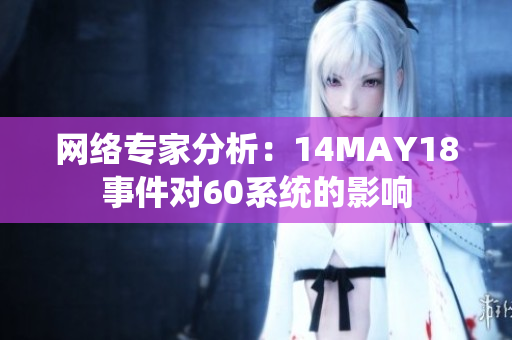 网络专家分析：14MAY18事件对60系统的影响