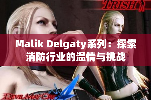 Malik Delgaty系列：探索消防行业的温情与挑战