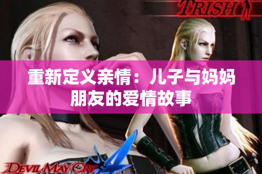 重新定义亲情：儿子与妈妈朋友的爱情故事