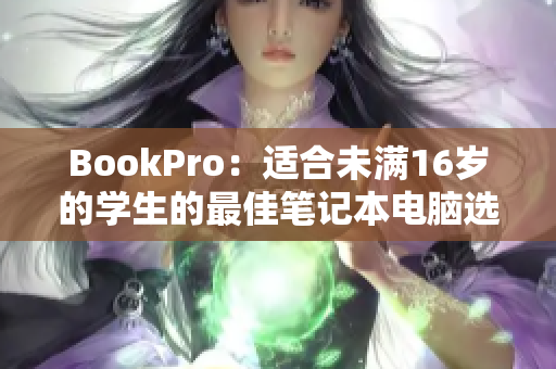 BookPro：适合未满16岁的学生的最佳笔记本电脑选择